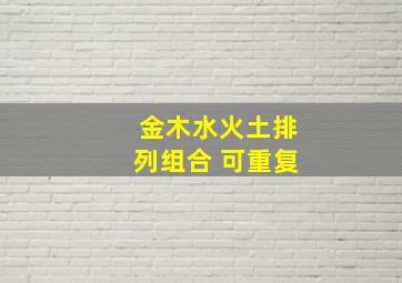 金木水火土排列组合 可重复